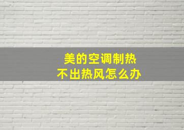 美的空调制热不出热风怎么办