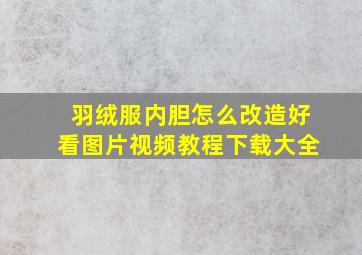 羽绒服内胆怎么改造好看图片视频教程下载大全