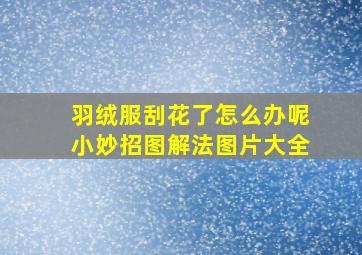 羽绒服刮花了怎么办呢小妙招图解法图片大全