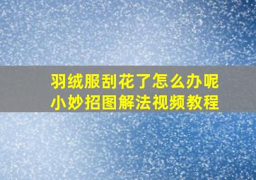 羽绒服刮花了怎么办呢小妙招图解法视频教程