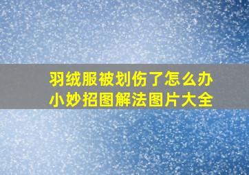 羽绒服被划伤了怎么办小妙招图解法图片大全