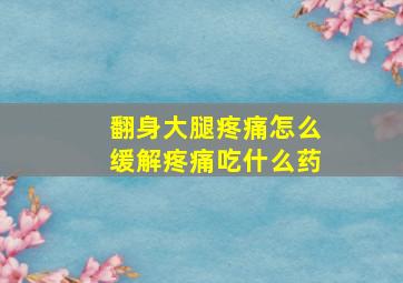 翻身大腿疼痛怎么缓解疼痛吃什么药