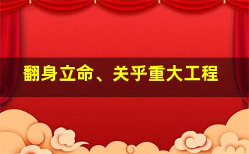 翻身立命、关乎重大工程