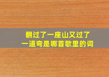 翻过了一座山又过了一道弯是哪首歌里的词