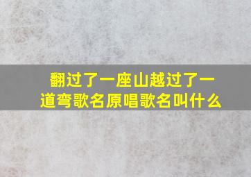 翻过了一座山越过了一道弯歌名原唱歌名叫什么