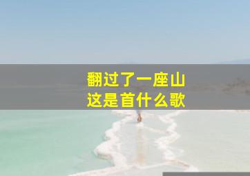 翻过了一座山这是首什么歌