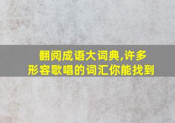 翻阅成语大词典,许多形容歌唱的词汇你能找到