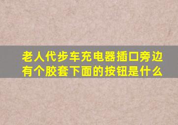 老人代步车充电器插口旁边有个胶套下面的按钮是什么