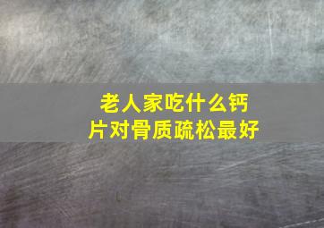 老人家吃什么钙片对骨质疏松最好