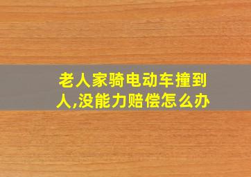 老人家骑电动车撞到人,没能力赔偿怎么办