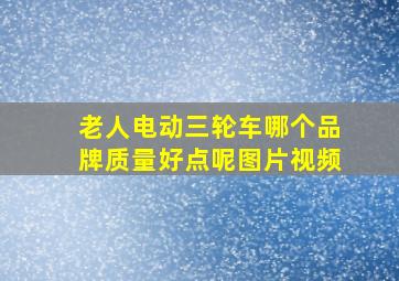 老人电动三轮车哪个品牌质量好点呢图片视频