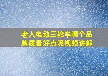 老人电动三轮车哪个品牌质量好点呢视频讲解