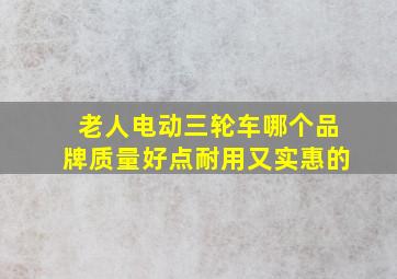 老人电动三轮车哪个品牌质量好点耐用又实惠的