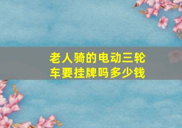 老人骑的电动三轮车要挂牌吗多少钱