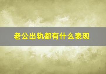 老公出轨都有什么表现