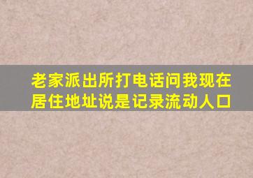 老家派出所打电话问我现在居住地址说是记录流动人口