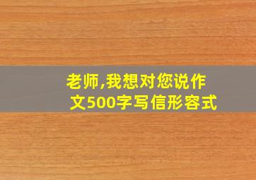 老师,我想对您说作文500字写信形容式