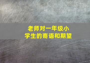 老师对一年级小学生的寄语和期望