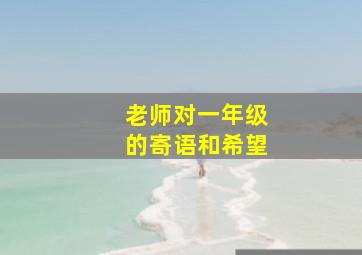 老师对一年级的寄语和希望