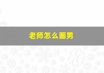 老师怎么画男