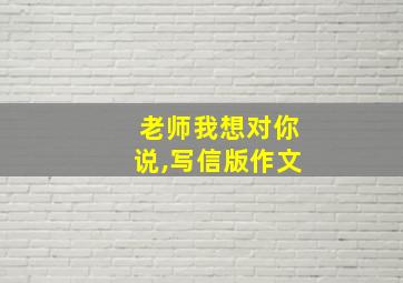 老师我想对你说,写信版作文