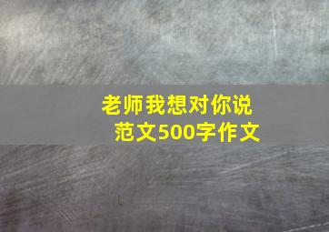 老师我想对你说范文500字作文