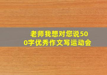 老师我想对您说500字优秀作文写运动会