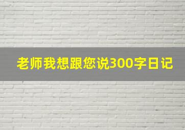 老师我想跟您说300字日记