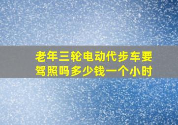 老年三轮电动代步车要驾照吗多少钱一个小时