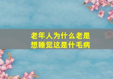 老年人为什么老是想睡觉这是什毛病