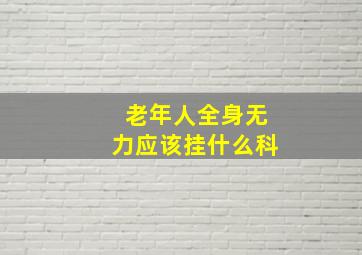 老年人全身无力应该挂什么科