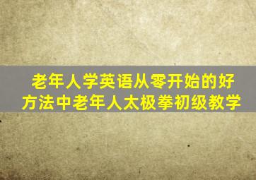 老年人学英语从零开始的好方法中老年人太极拳初级教学