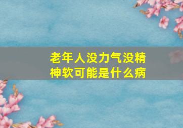 老年人没力气没精神软可能是什么病