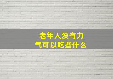 老年人没有力气可以吃些什么