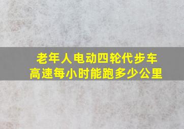 老年人电动四轮代步车高速每小时能跑多少公里