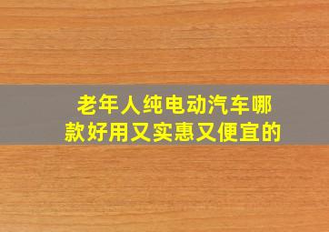 老年人纯电动汽车哪款好用又实惠又便宜的