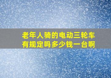 老年人骑的电动三轮车有规定吗多少钱一台啊