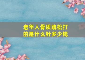 老年人骨质疏松打的是什么针多少钱