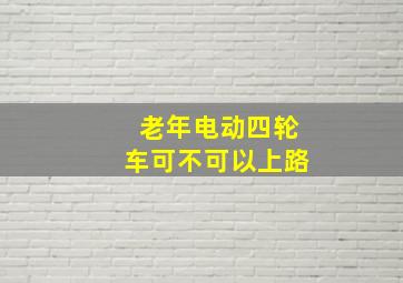 老年电动四轮车可不可以上路