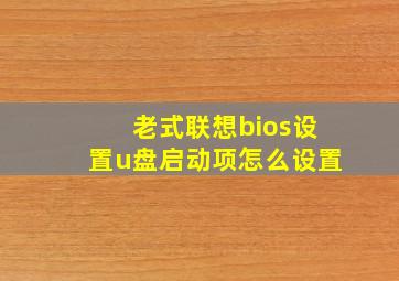 老式联想bios设置u盘启动项怎么设置