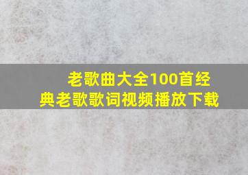 老歌曲大全100首经典老歌歌词视频播放下载