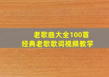 老歌曲大全100首经典老歌歌词视频教学