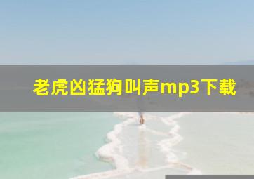 老虎凶猛狗叫声mp3下载