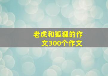 老虎和狐狸的作文300个作文