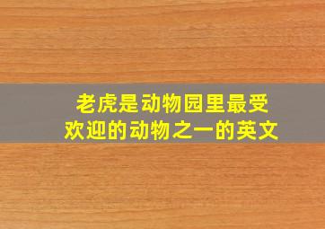 老虎是动物园里最受欢迎的动物之一的英文