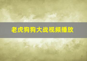 老虎狗狗大战视频播放