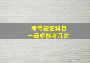 考驾驶证科目一最多能考几次