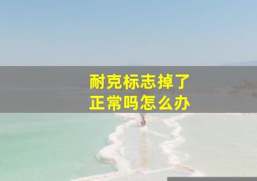 耐克标志掉了正常吗怎么办