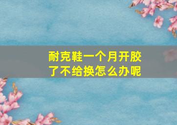 耐克鞋一个月开胶了不给换怎么办呢