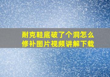 耐克鞋底破了个洞怎么修补图片视频讲解下载